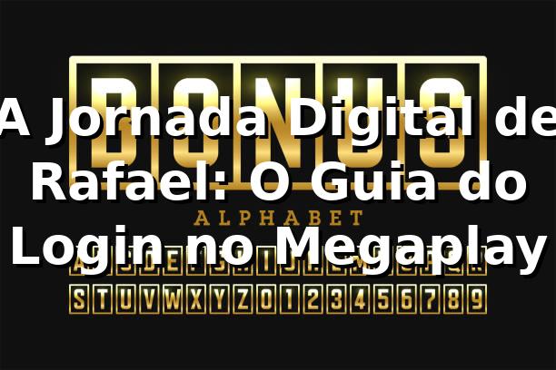 A Jornada Digital de Rafael: O Guia do Login no Megaplay 🎰