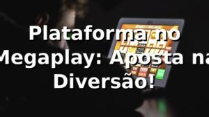 Plataforma no Megaplay: Aposta na Diversão! 🎉