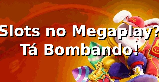 Slots no Megaplay? Tá Bombando! 🎰